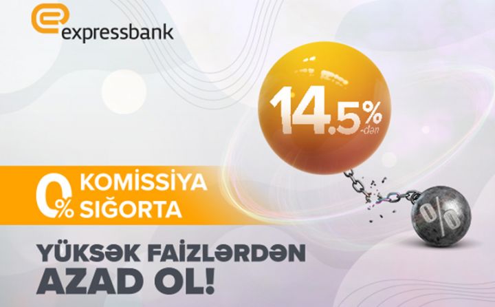 Expressbank-la yüksək faizlərdən azad olun!